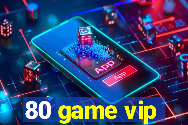 80 game vip